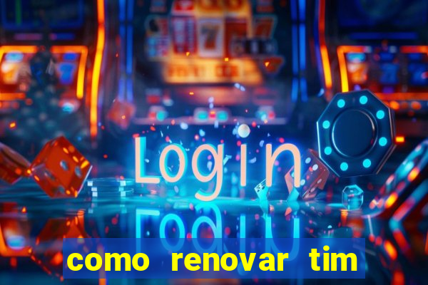 como renovar tim beta antes do prazo